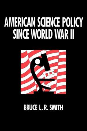 American Science Policy since World War II de Bruce L.R. Smith