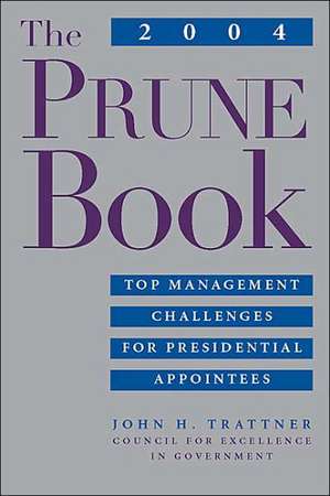 The 2004 PRUNE Book: Top Management Challenges for Presidential Appointees de John H. Trattner