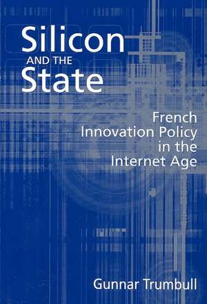 Silicon and the State: French Innovation Policy in the Internet Age de Gunnar Trumbull