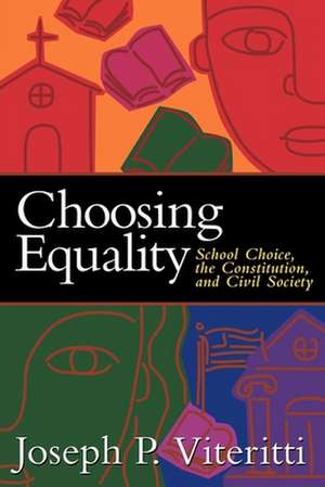 Choosing Equality: School Choice, the Constitution, and Civil Society de Joseph Viteritti