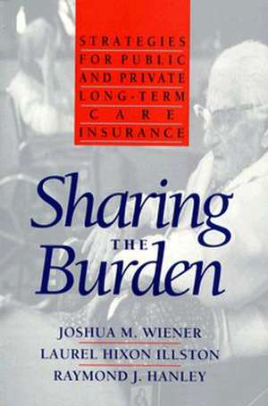 Sharing the Burden: Strategies for Public and Private Long-Term Care Insurance de Joshua Wiener