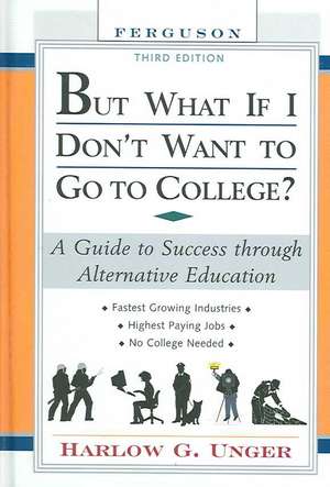 But What If I Don't Want to Go to College?: A Guide to Success Through Alternative Education de Harlow Giles Unger