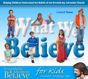 What We Believe: Helping Children Understand the Beliefs of the Seventh-Day Adventist Church de Jerry D. Thomas