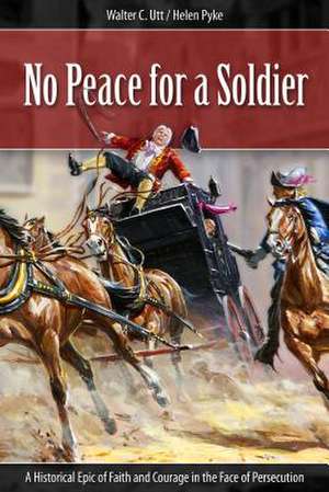 No Peace for a Soldier: A Historical Epic of Faith and Courage in the Face of Persecution de Walter C. Utt