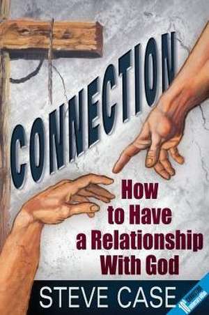 Connection: How to Have a Relationship with God de Steve Case