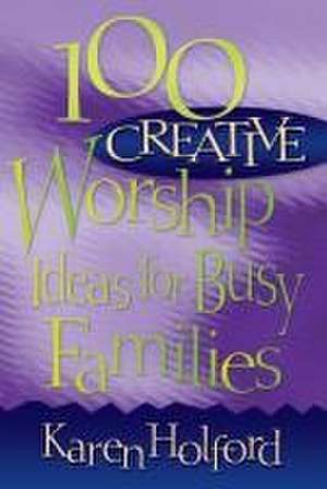 100 Creative Worship Ideas for Busy Families de Karen Holford