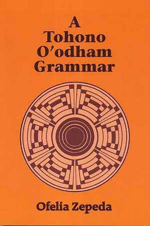 A Tohono O'odham Grammar de Ofelia Zepeda