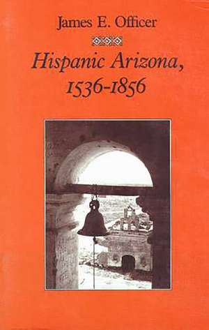 Hispanic Arizona, 1536–1856 de James E. Officer