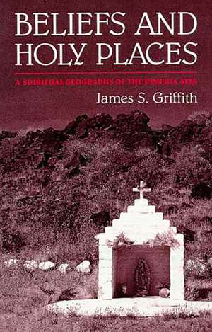 Beliefs and Holy Places: A Spiritual Geography of the Pimería Alta de James S. Griffith