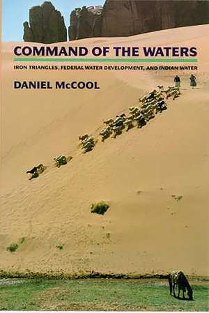 Command of the Waters: Iron Triangles, Federal Water Development, and Indian Water de Daniel McCool