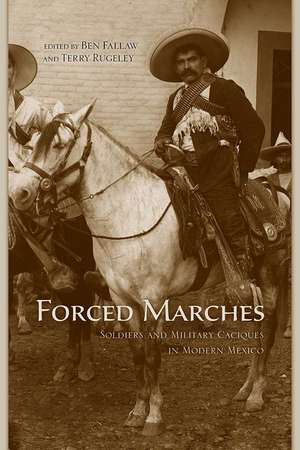 Forced Marches: Soldiers and Military Caciques in Modern Mexico de Ben Fallaw