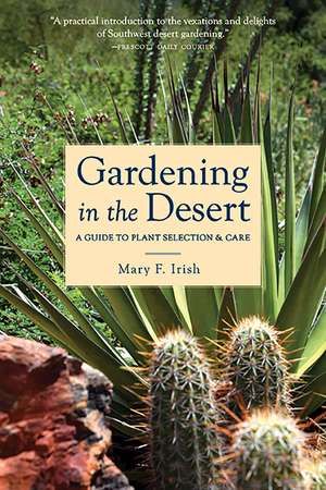 Gardening in the Desert: A Guide to Plant Selection and Care de Mary Irish