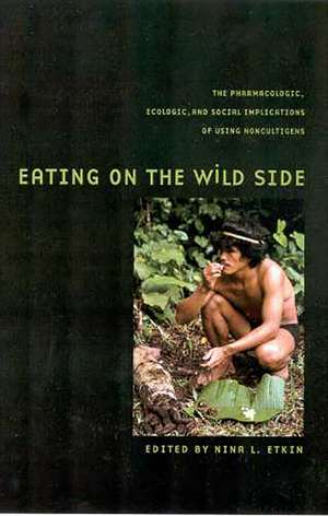 Eating on the Wild Side: The Pharmacologic, Ecologic and Social Implications of Using Noncultigens de Nina L. Etkin