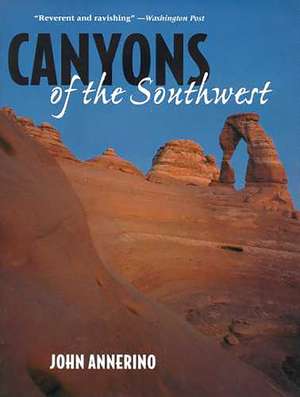 Canyons of the Southwest: A Tour of the Great Canyon Country from Colorado to Northern Mexico de John Annerino