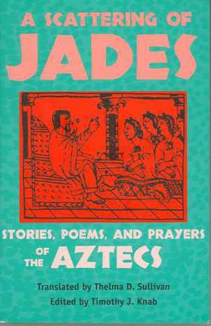 A Scattering of Jades: Stories, Poems, and Prayers of the Aztecs de Thelma D. Sullivan