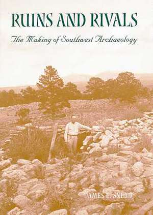 Ruins and Rivals: The Making of Southwest Archaeology de James E. Snead