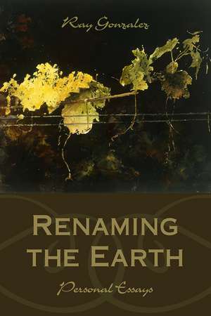 Renaming the Earth: Personal Essays de Ray Gonzalez