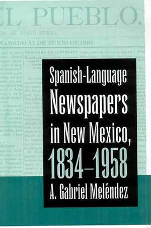 Spanish-Language Newspapers in New Mexico, 1834-1958 de A. Gabriel Meléndez