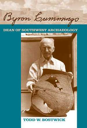 Byron Cummings: Dean of Southwest Archaeology de Todd W. Bostwick