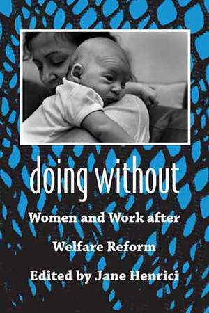 Doing Without: Women and Work after Welfare Reform de Jane Henrici