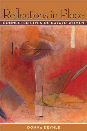 Reflections in Place: Connected Lives of Navajo Women de Donna Deyhle