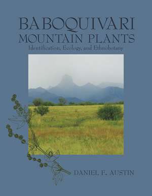 Baboquivari Mountain Plants: Identification, Ecology, and Ethnobotany de Daniel F. Austin