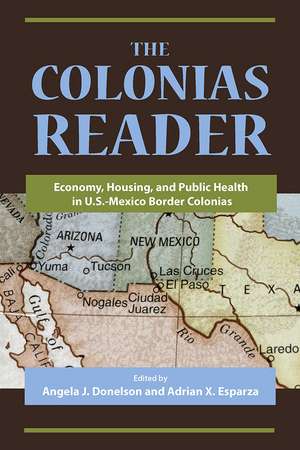 The Colonias Reader: Economy, Housing and Public Health in U.S.-Mexico Border Colonias de Angela J. Donelson