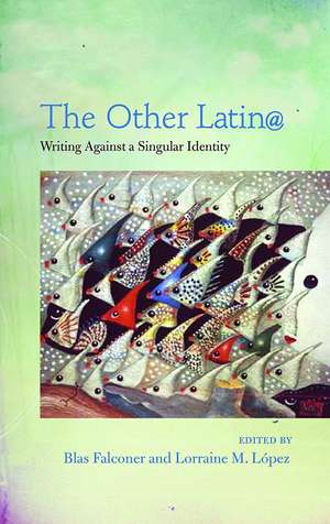 The Other Latin@: Writing Against a Singular Identity de Blas Falconer