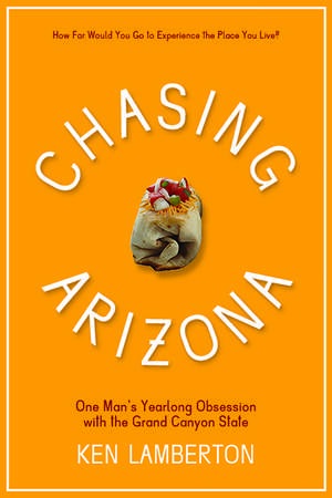 Chasing Arizona: One Man’s Yearlong Obsession with the Grand Canyon State de Ken Lamberton