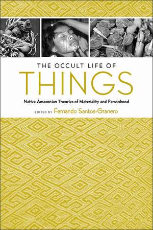 The Occult Life of Things: Native Amazonian Theories of Materiality and Personhood de Fernando Santos-Granero