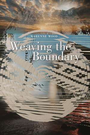 Weaving the Boundary de Karenne Wood