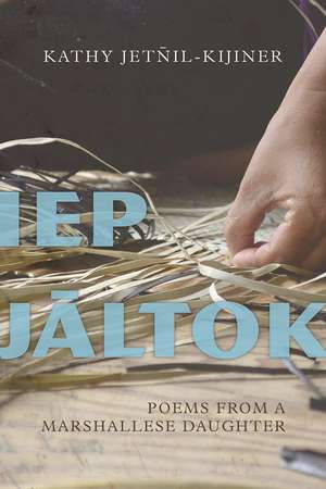 Iep Jaltok: Poems from a Marshallese Daughter de Kathy Jetnil-Kijiner