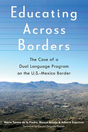 Educating Across Borders: The Case of a Dual Language Program on the U.S.-Mexico Border de María Teresa de la Piedra