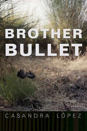 Brother Bullet: Poems de Casandra López