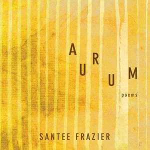 Aurum: Poems de Santee Frazier