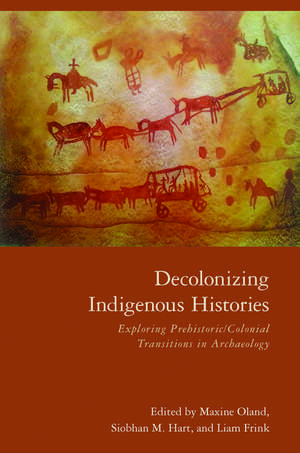 Decolonizing Indigenous Histories: Exploring Prehistoric/Colonial Transitions in Archaeology de Maxine Oland