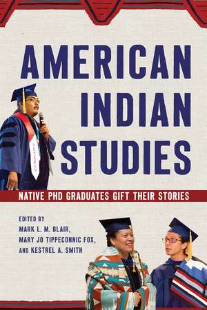 American Indian Studies: Native PhD Graduates Gift Their Stories de Mark L. M. Blair