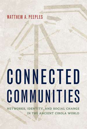 Connected Communities: Networks, Identity, and Social Change in the Ancient Cibola World de Matthew A. Peeples