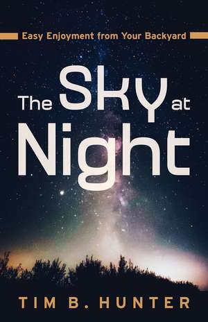 The Sky at Night: Easy Enjoyment from Your Backyard de Tim Hunter