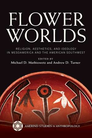 Flower Worlds: Religion, Aesthetics, and Ideology in Mesoamerica and the American Southwest de Michael Mathiowetz