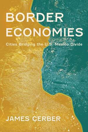 Border Economies: Cities Bridging the U.S.-Mexico Divide de James Gerber