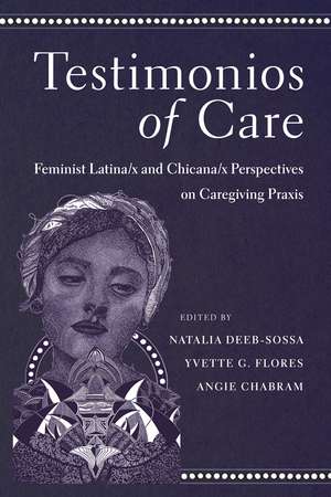 Testimonios of Care: Feminist Latina/x and Chicana/x Perspectives on Caregiving Praxis de Natalia Deeb-Sossa