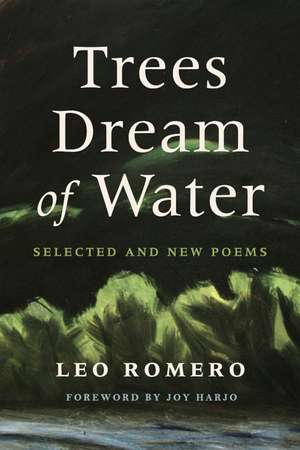 Trees Dream of Water: Selected and New Poems de Leo Romero