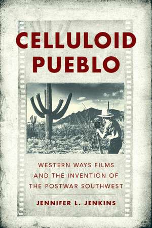 Celluloid Pueblo: Western Ways Films and the Invention of the Postwar Southwest de Jennifer L. Jenkins