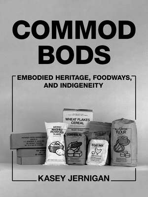 Commod Bods: Embodied Heritage, Foodways, and Indigeneity de Kasey Jernigan