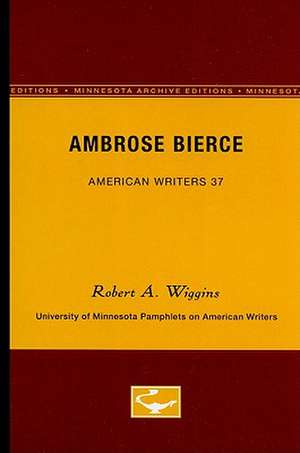 Ambrose Bierce - American Writers 37: University of Minnesota Pamphlets on American Writers de Robert A. Wiggins