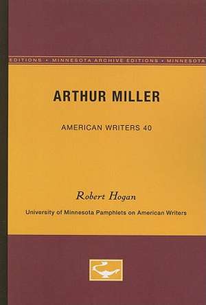 Arthur Miller - American Writers 40: University of Minnesota Pamphlets on American Writers de Robert Hogan