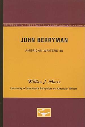 John Berryman - American Writers 85: University of Minnesota Pamphlets on American Writers de William J. Martz