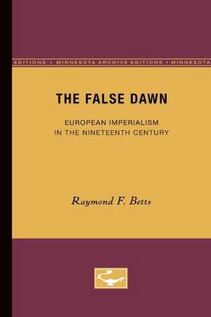 The False Dawn: European Imperialism in the Nineteenth Century de Raymond F. Betts