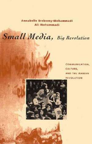 Small Media, Big Revolution: Communication, Culture, and the Iranian Revolution de Annabelle Sreberny-Mohammadi